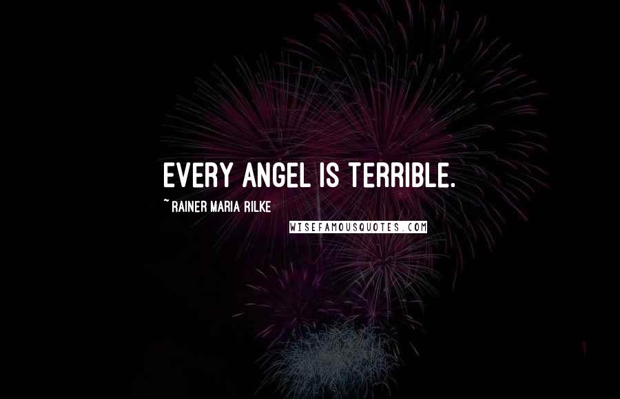 Rainer Maria Rilke Quotes: Every angel is terrible.
