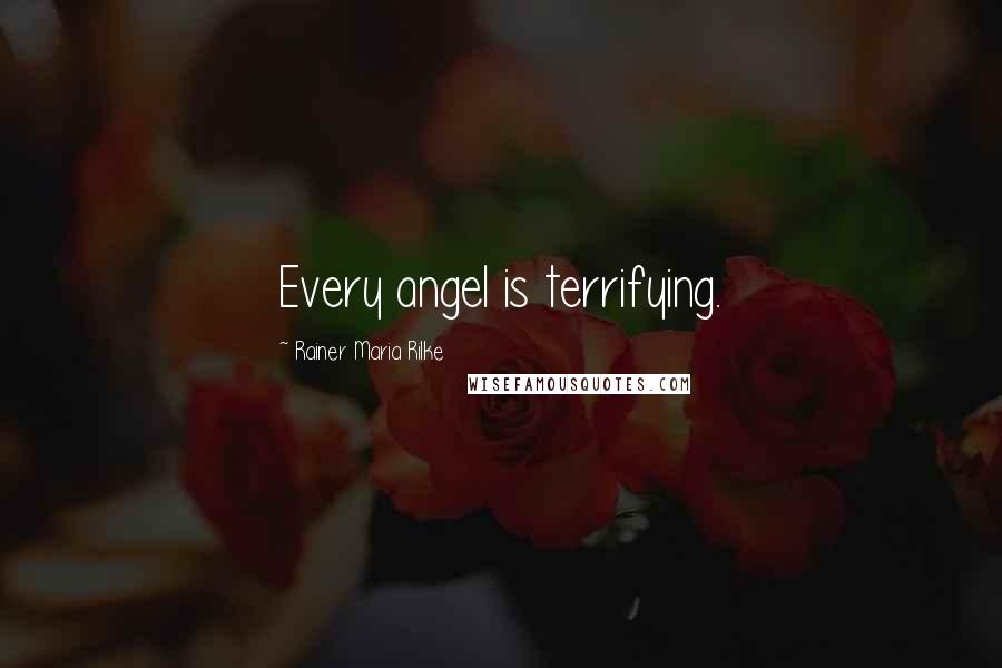 Rainer Maria Rilke Quotes: Every angel is terrifying.