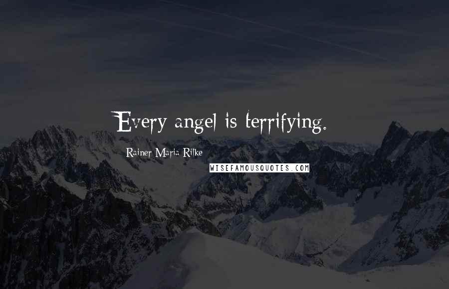 Rainer Maria Rilke Quotes: Every angel is terrifying.