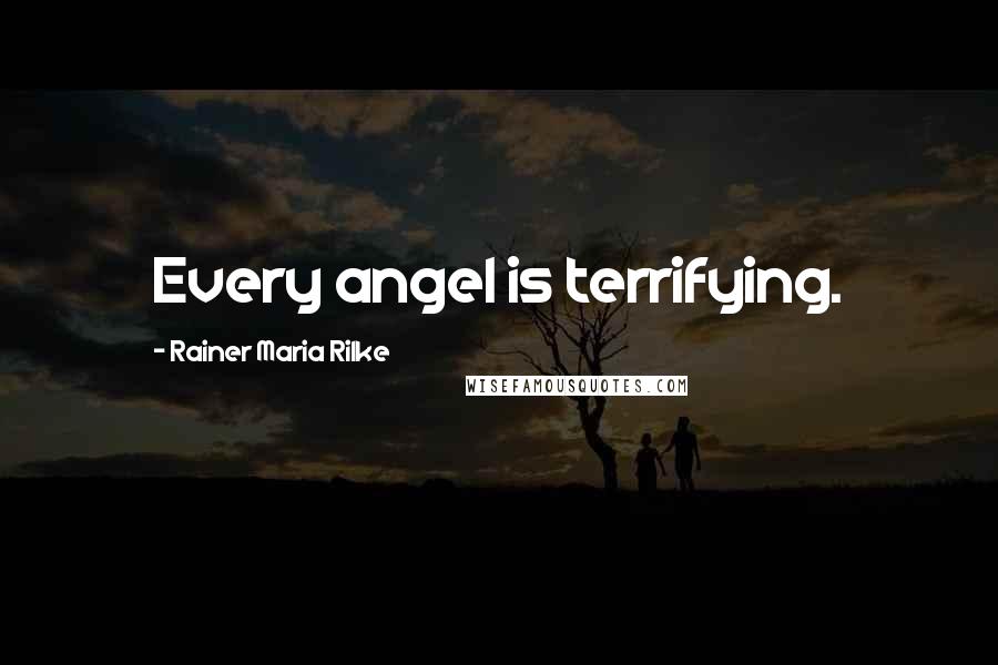 Rainer Maria Rilke Quotes: Every angel is terrifying.