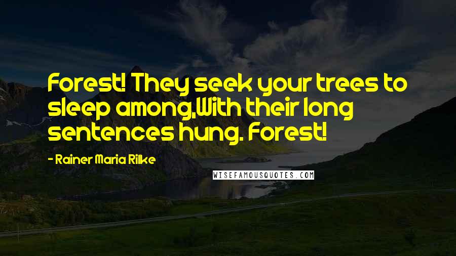 Rainer Maria Rilke Quotes: Forest! They seek your trees to sleep among,With their long sentences hung. Forest!