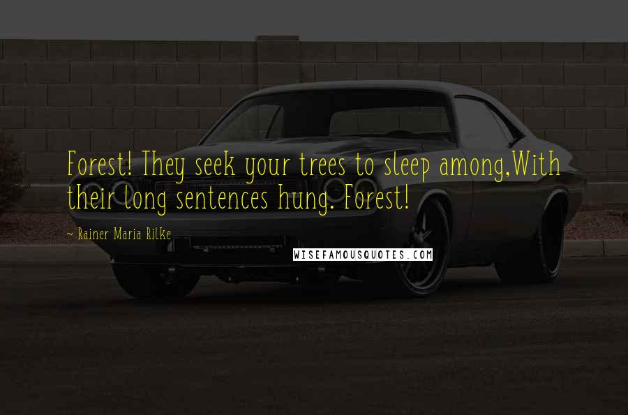 Rainer Maria Rilke Quotes: Forest! They seek your trees to sleep among,With their long sentences hung. Forest!
