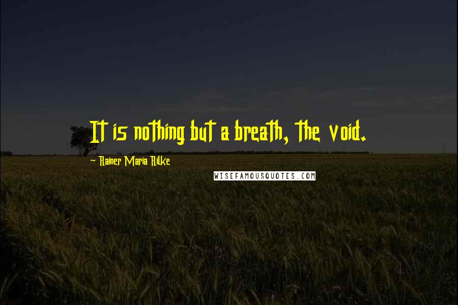 Rainer Maria Rilke Quotes: It is nothing but a breath, the void.