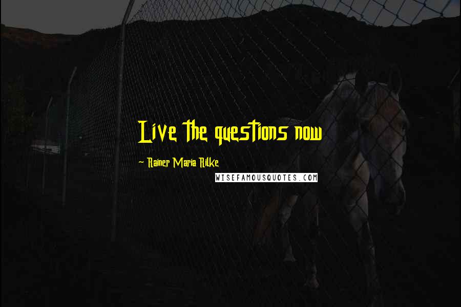 Rainer Maria Rilke Quotes: Live the questions now