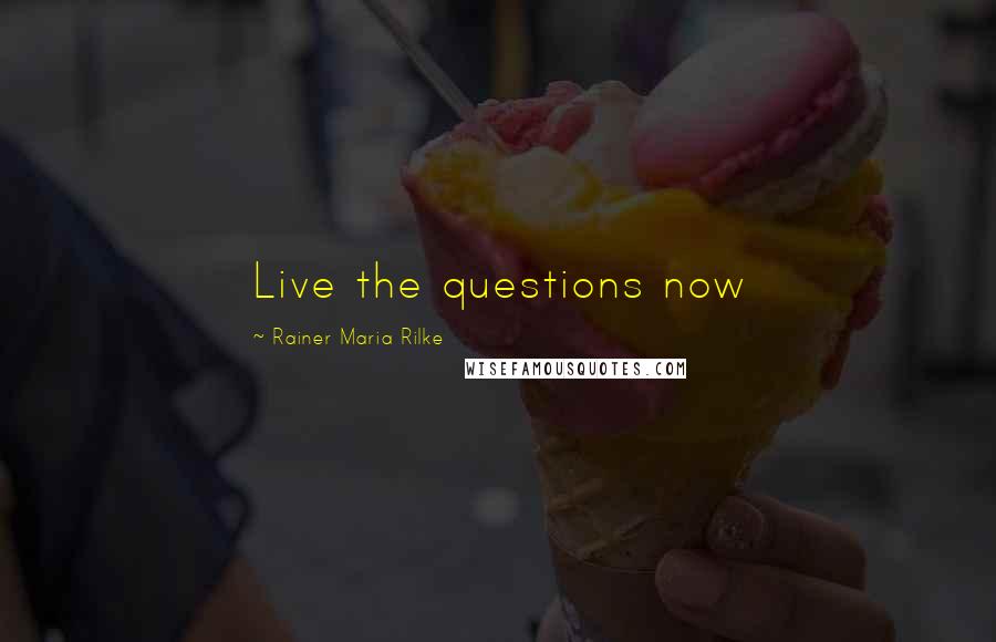 Rainer Maria Rilke Quotes: Live the questions now