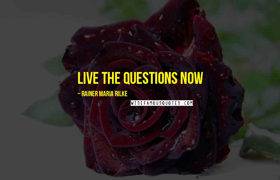 Rainer Maria Rilke Quotes: Live the questions now