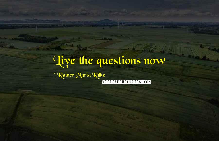 Rainer Maria Rilke Quotes: Live the questions now