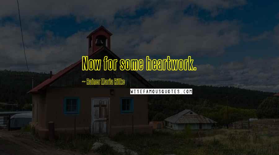 Rainer Maria Rilke Quotes: Now for some heartwork.