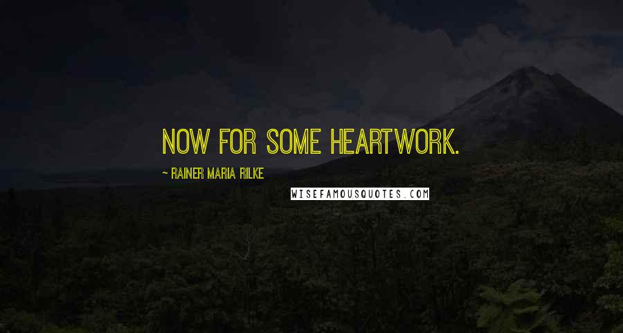 Rainer Maria Rilke Quotes: Now for some heartwork.