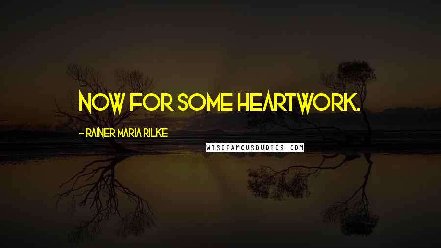 Rainer Maria Rilke Quotes: Now for some heartwork.