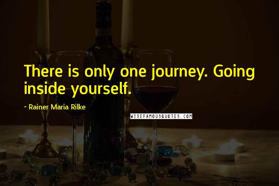 Rainer Maria Rilke Quotes: There is only one journey. Going inside yourself.