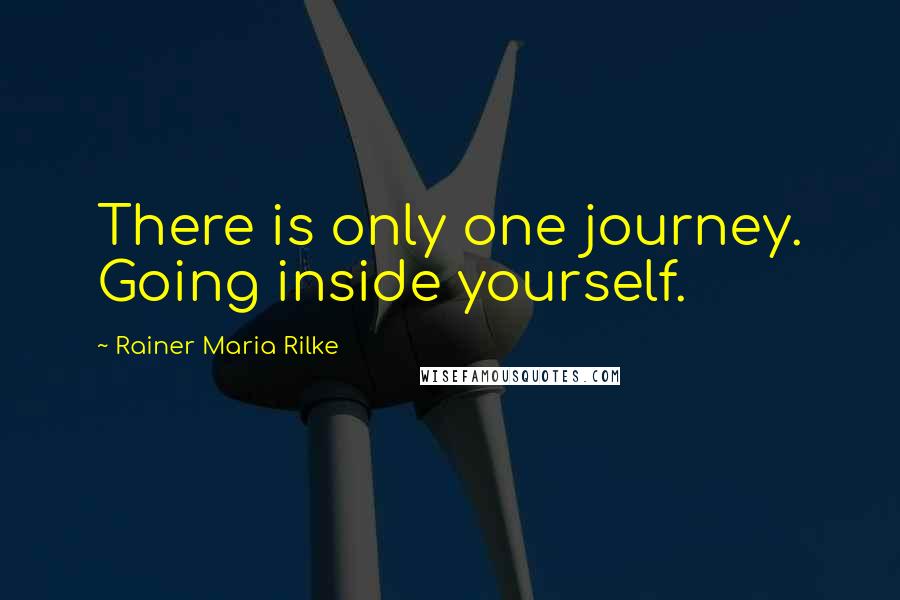 Rainer Maria Rilke Quotes: There is only one journey. Going inside yourself.