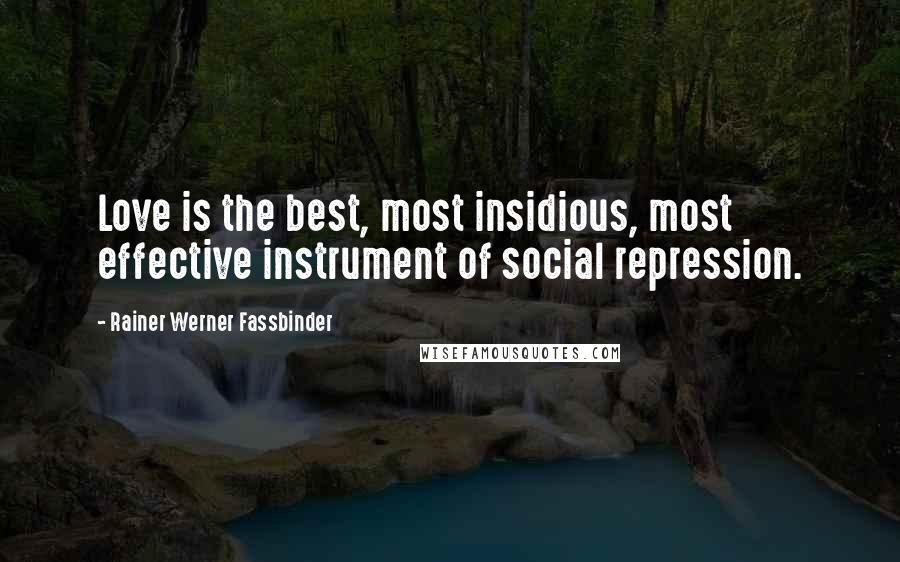 Rainer Werner Fassbinder Quotes: Love is the best, most insidious, most effective instrument of social repression.