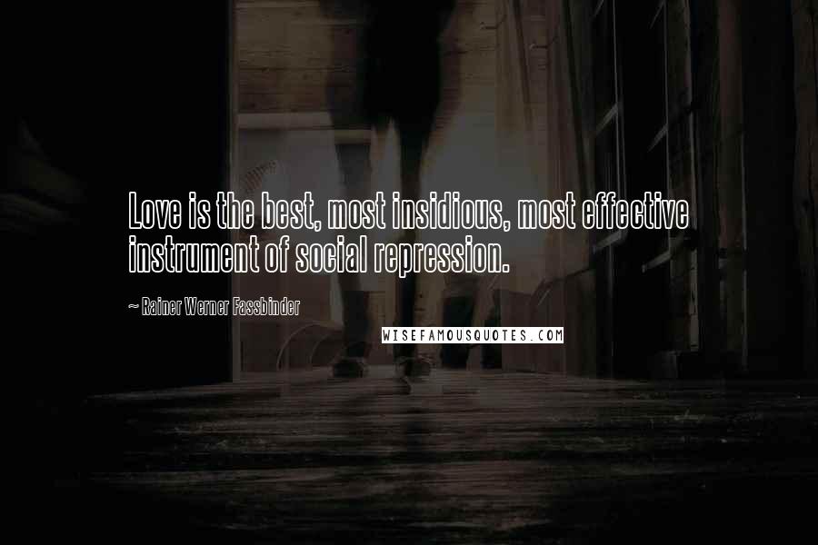 Rainer Werner Fassbinder Quotes: Love is the best, most insidious, most effective instrument of social repression.