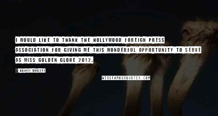 Rainey Qualley Quotes: I would like to thank the Hollywood Foreign Press Association for giving me this wonderful opportunity to serve as Miss Golden Globe 2012.