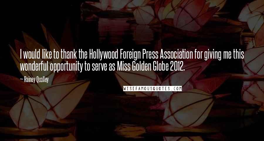 Rainey Qualley Quotes: I would like to thank the Hollywood Foreign Press Association for giving me this wonderful opportunity to serve as Miss Golden Globe 2012.