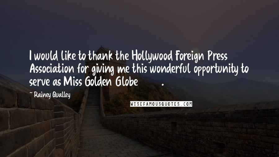 Rainey Qualley Quotes: I would like to thank the Hollywood Foreign Press Association for giving me this wonderful opportunity to serve as Miss Golden Globe 2012.