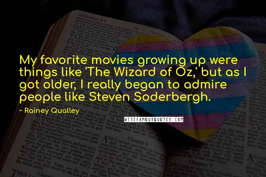 Rainey Qualley Quotes: My favorite movies growing up were things like 'The Wizard of Oz,' but as I got older, I really began to admire people like Steven Soderbergh.