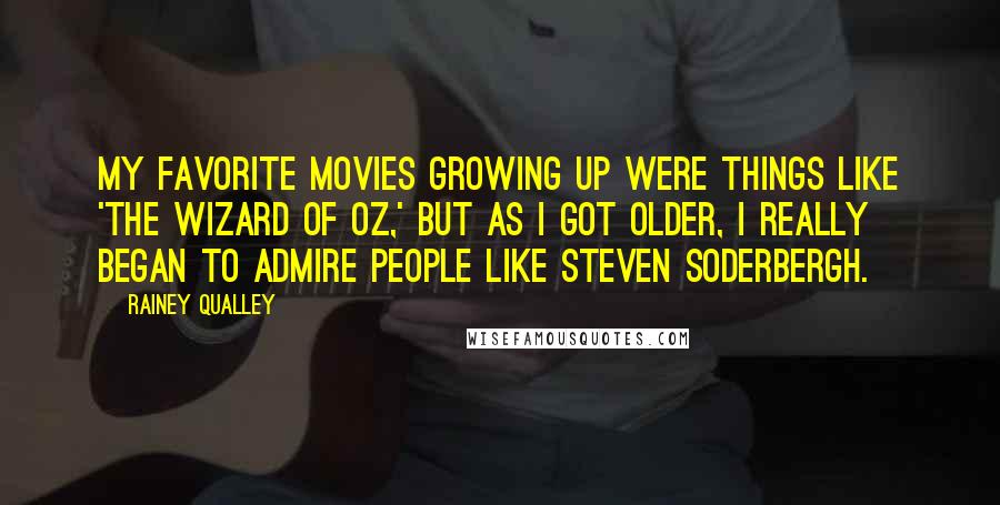 Rainey Qualley Quotes: My favorite movies growing up were things like 'The Wizard of Oz,' but as I got older, I really began to admire people like Steven Soderbergh.