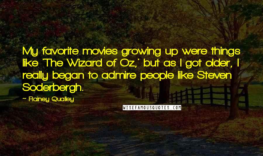 Rainey Qualley Quotes: My favorite movies growing up were things like 'The Wizard of Oz,' but as I got older, I really began to admire people like Steven Soderbergh.