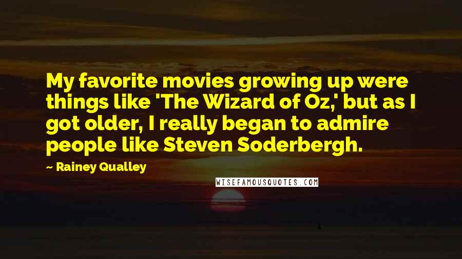 Rainey Qualley Quotes: My favorite movies growing up were things like 'The Wizard of Oz,' but as I got older, I really began to admire people like Steven Soderbergh.