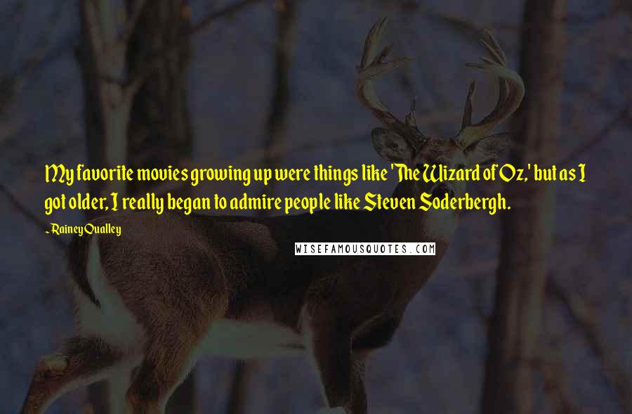 Rainey Qualley Quotes: My favorite movies growing up were things like 'The Wizard of Oz,' but as I got older, I really began to admire people like Steven Soderbergh.