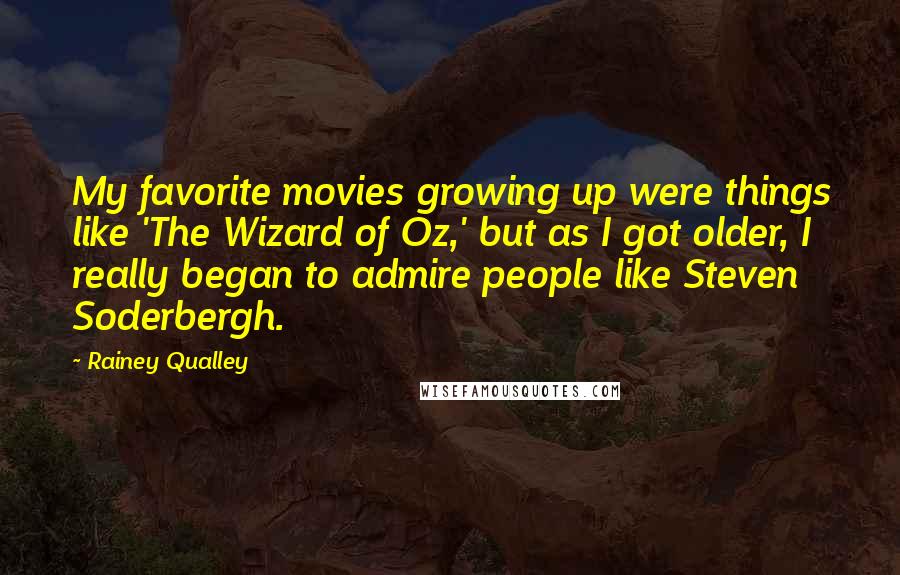 Rainey Qualley Quotes: My favorite movies growing up were things like 'The Wizard of Oz,' but as I got older, I really began to admire people like Steven Soderbergh.