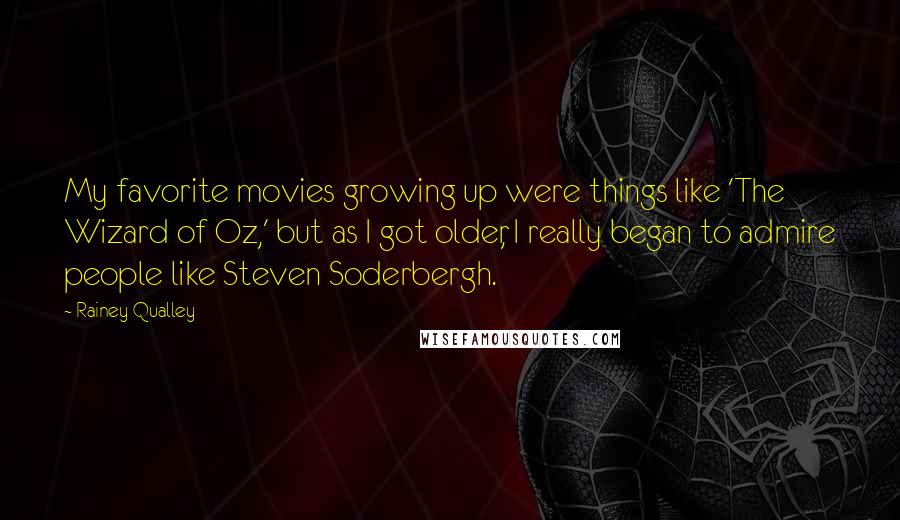 Rainey Qualley Quotes: My favorite movies growing up were things like 'The Wizard of Oz,' but as I got older, I really began to admire people like Steven Soderbergh.