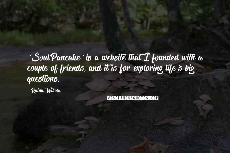 Rainn Wilson Quotes: 'SoulPancake' is a website that I founded with a couple of friends, and it is for exploring life's big questions.