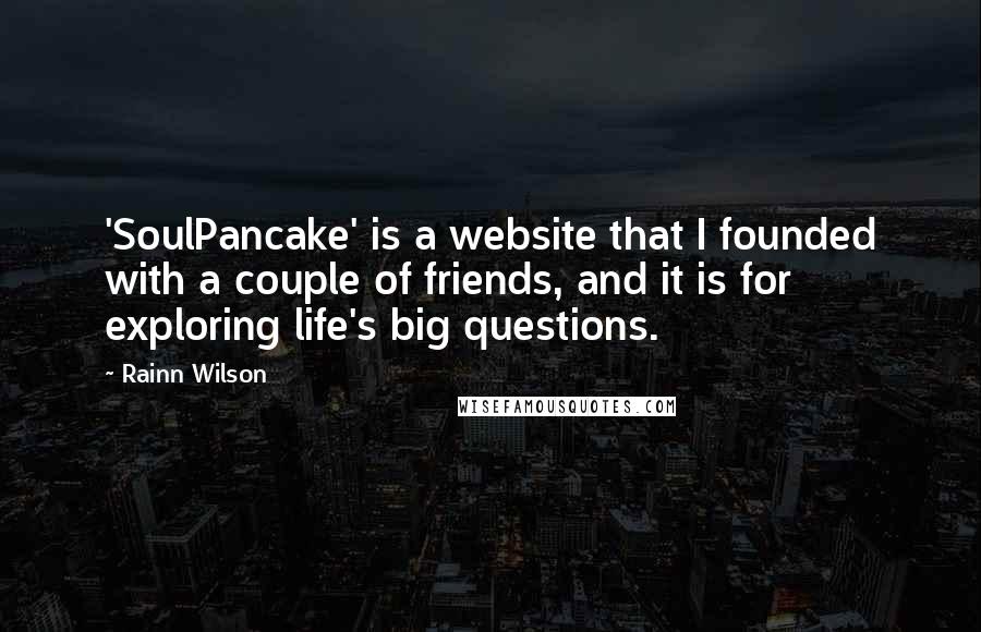 Rainn Wilson Quotes: 'SoulPancake' is a website that I founded with a couple of friends, and it is for exploring life's big questions.