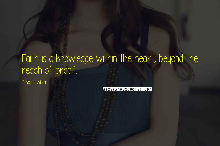 Rainn Wilson Quotes: Faith is a knowledge within the heart, beyond the reach of proof.