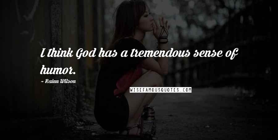 Rainn Wilson Quotes: I think God has a tremendous sense of humor.