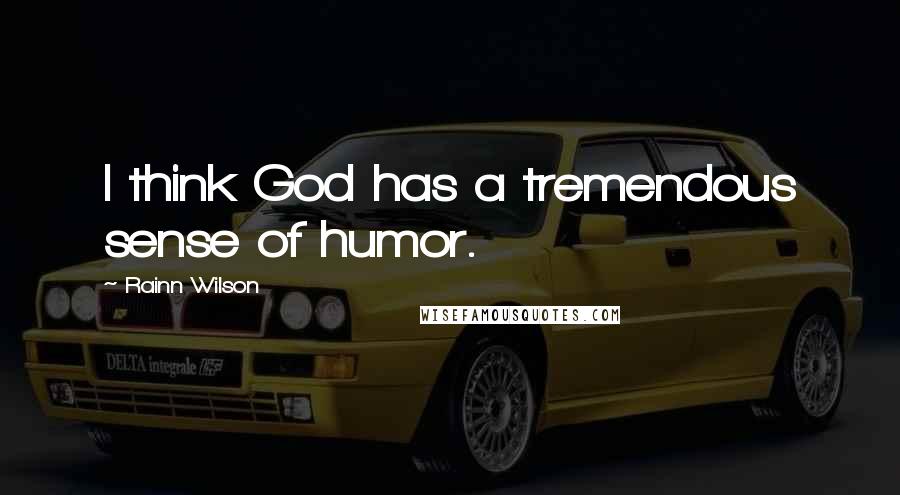 Rainn Wilson Quotes: I think God has a tremendous sense of humor.