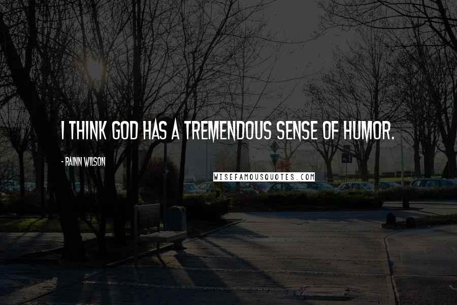 Rainn Wilson Quotes: I think God has a tremendous sense of humor.