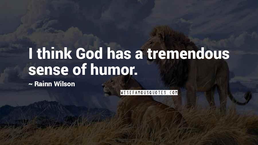 Rainn Wilson Quotes: I think God has a tremendous sense of humor.