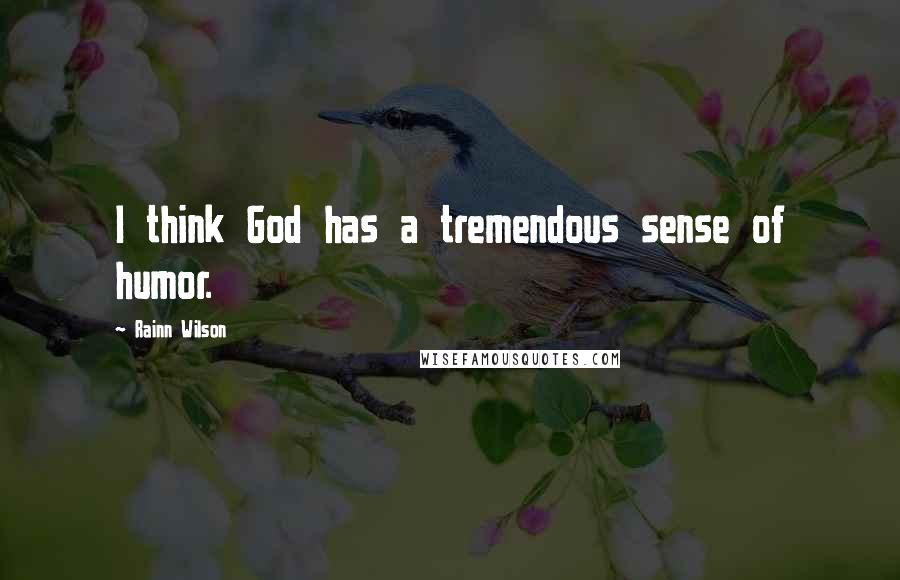 Rainn Wilson Quotes: I think God has a tremendous sense of humor.