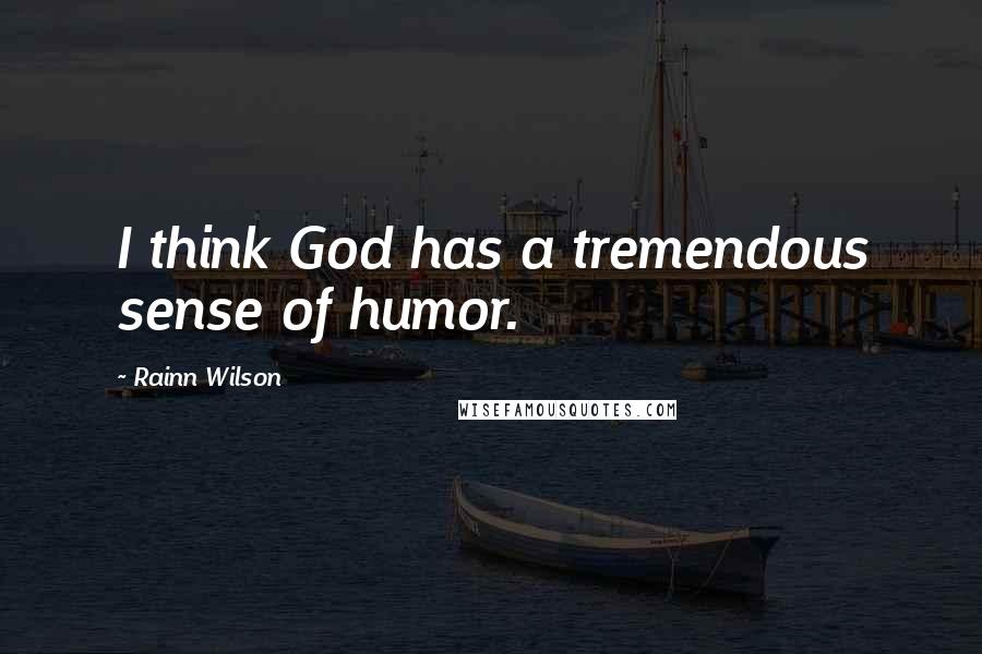 Rainn Wilson Quotes: I think God has a tremendous sense of humor.