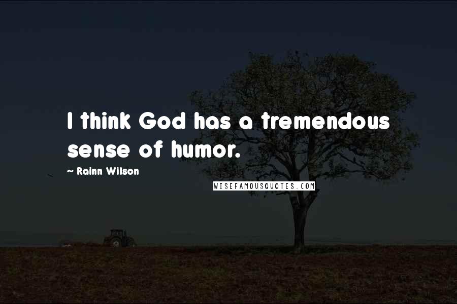 Rainn Wilson Quotes: I think God has a tremendous sense of humor.
