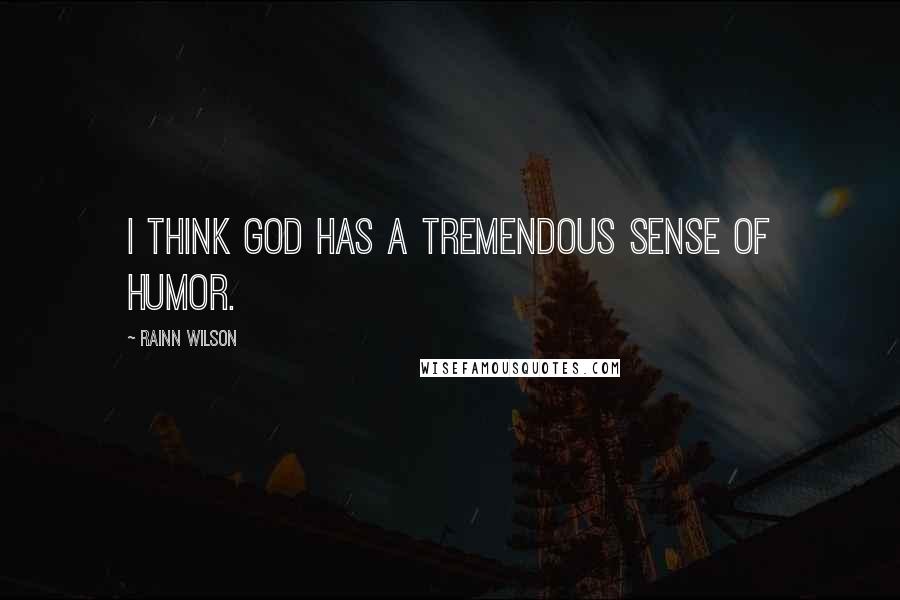 Rainn Wilson Quotes: I think God has a tremendous sense of humor.