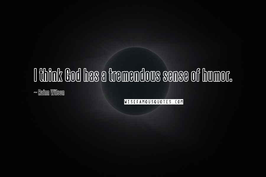 Rainn Wilson Quotes: I think God has a tremendous sense of humor.