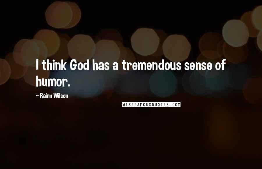 Rainn Wilson Quotes: I think God has a tremendous sense of humor.