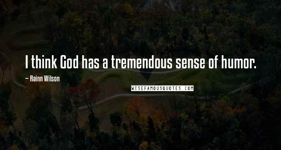 Rainn Wilson Quotes: I think God has a tremendous sense of humor.