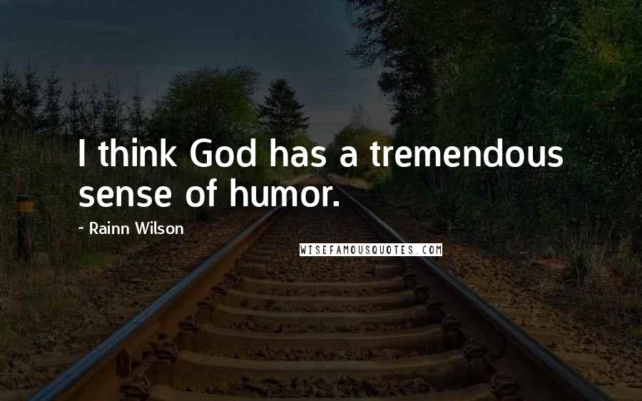 Rainn Wilson Quotes: I think God has a tremendous sense of humor.