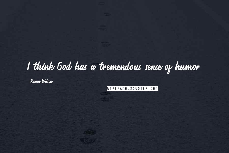 Rainn Wilson Quotes: I think God has a tremendous sense of humor.