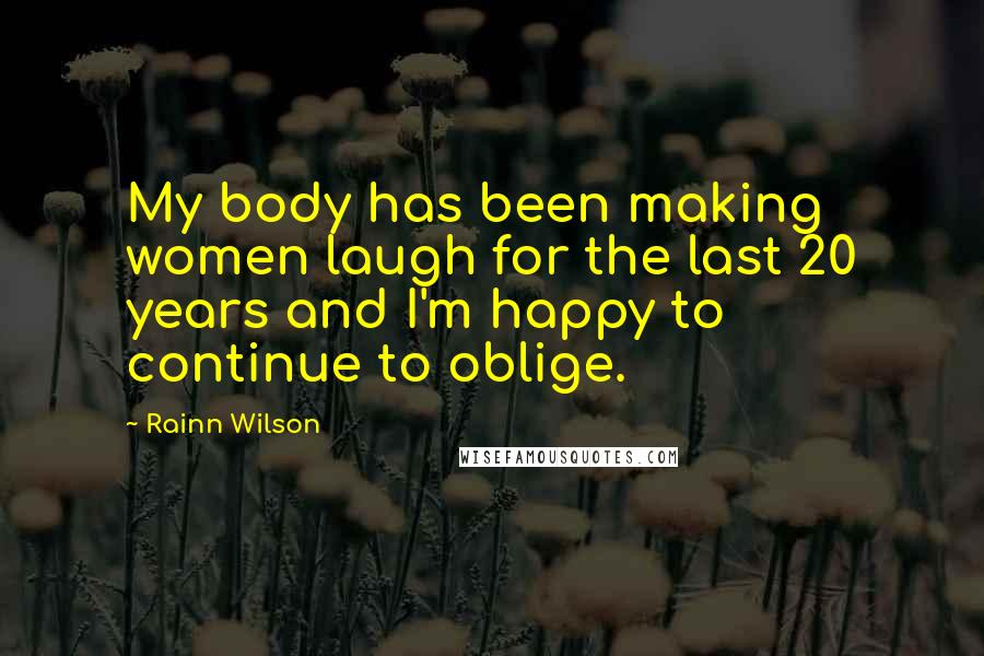 Rainn Wilson Quotes: My body has been making women laugh for the last 20 years and I'm happy to continue to oblige.