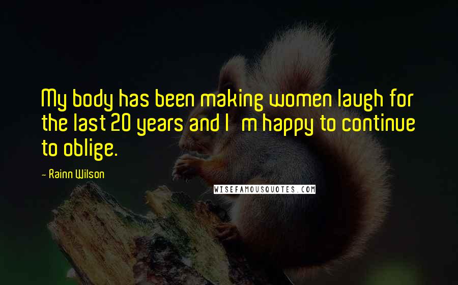 Rainn Wilson Quotes: My body has been making women laugh for the last 20 years and I'm happy to continue to oblige.