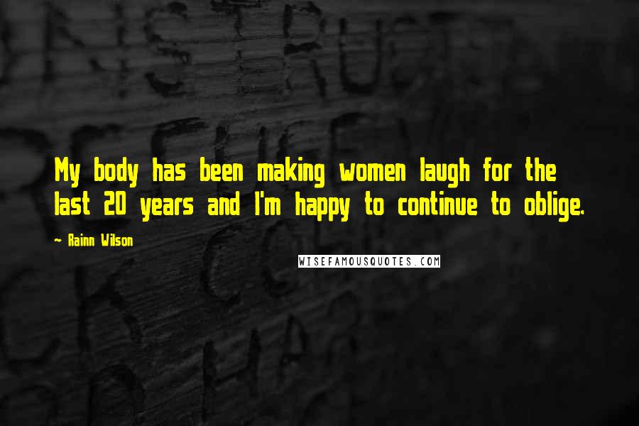 Rainn Wilson Quotes: My body has been making women laugh for the last 20 years and I'm happy to continue to oblige.