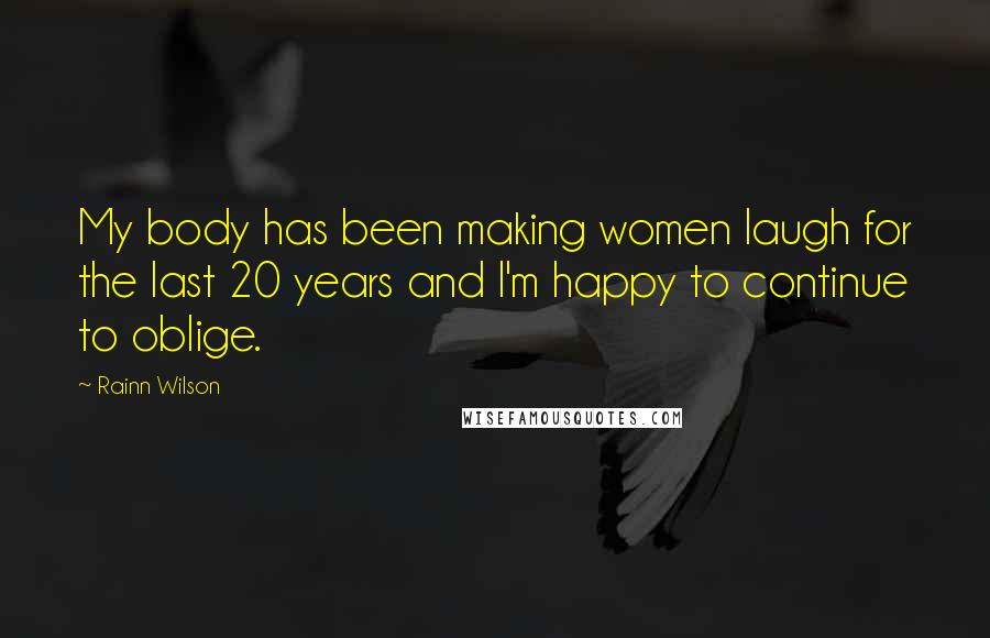 Rainn Wilson Quotes: My body has been making women laugh for the last 20 years and I'm happy to continue to oblige.