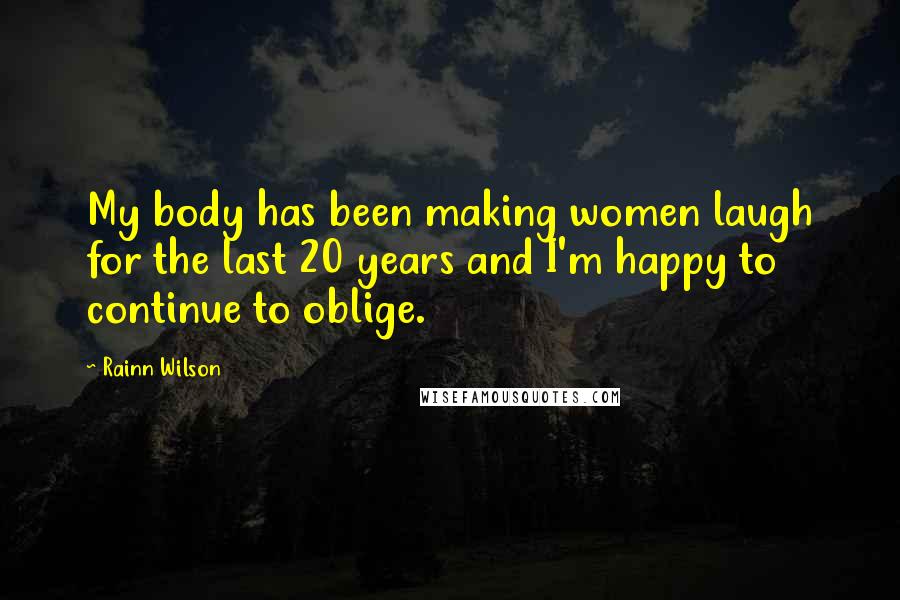 Rainn Wilson Quotes: My body has been making women laugh for the last 20 years and I'm happy to continue to oblige.