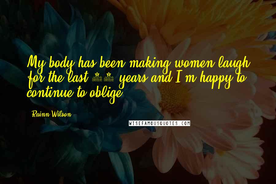 Rainn Wilson Quotes: My body has been making women laugh for the last 20 years and I'm happy to continue to oblige.